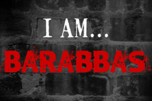 Read more about the article I Am Barabbas! (And Why That’s Not All Bad)